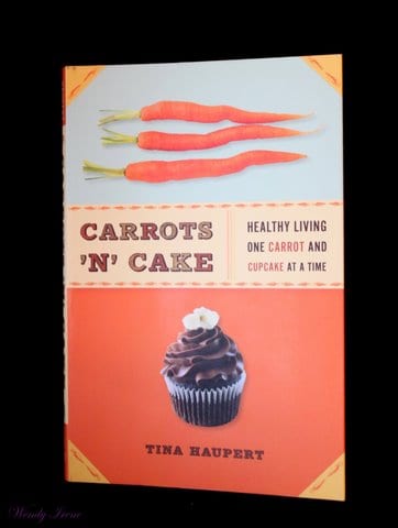 Carrots ‘N’ Cake: Healthy Living One Carrot and Cupcake at a Time by Tina Haupert