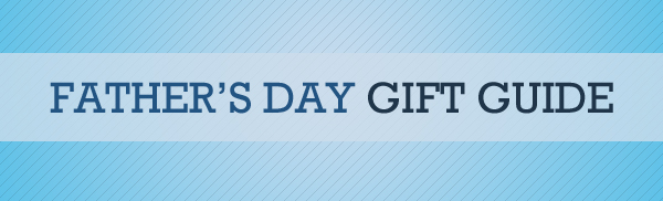 2014 Father’s Day Gift Guide