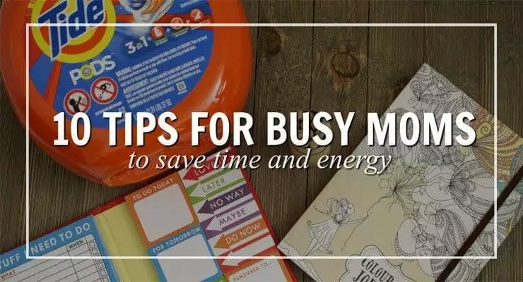 10 Tips For Busy Moms – Save Time and Energy
