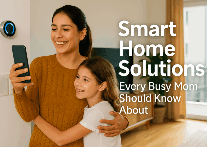 Smart Home Solutions Every Busy Mom Should Know About